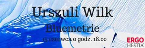 Urszula Wilk – „Bluemetrie”